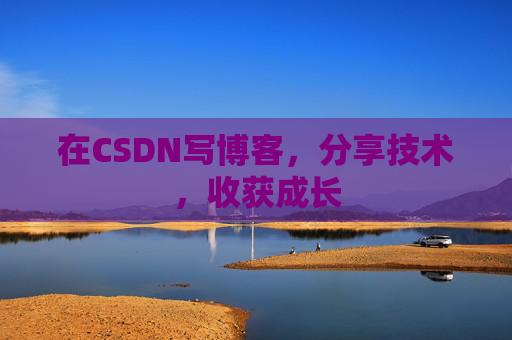 在CSDN写博客，分享技术，收获成长